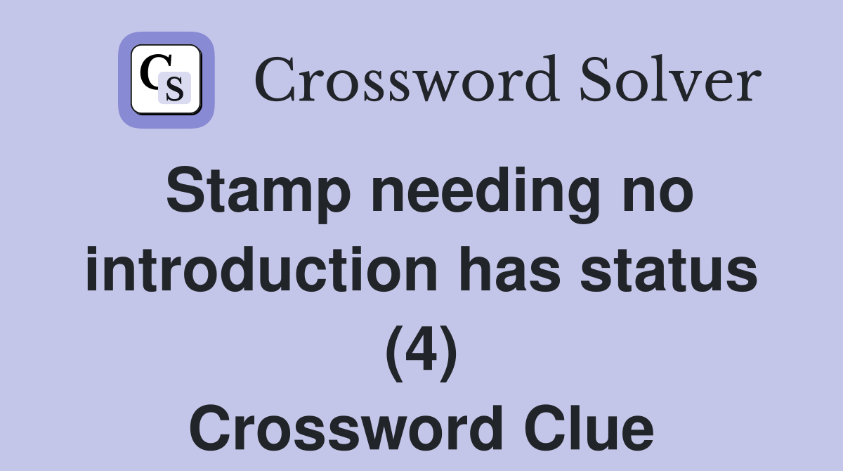 Stamp needing no introduction has status (4) Crossword Clue