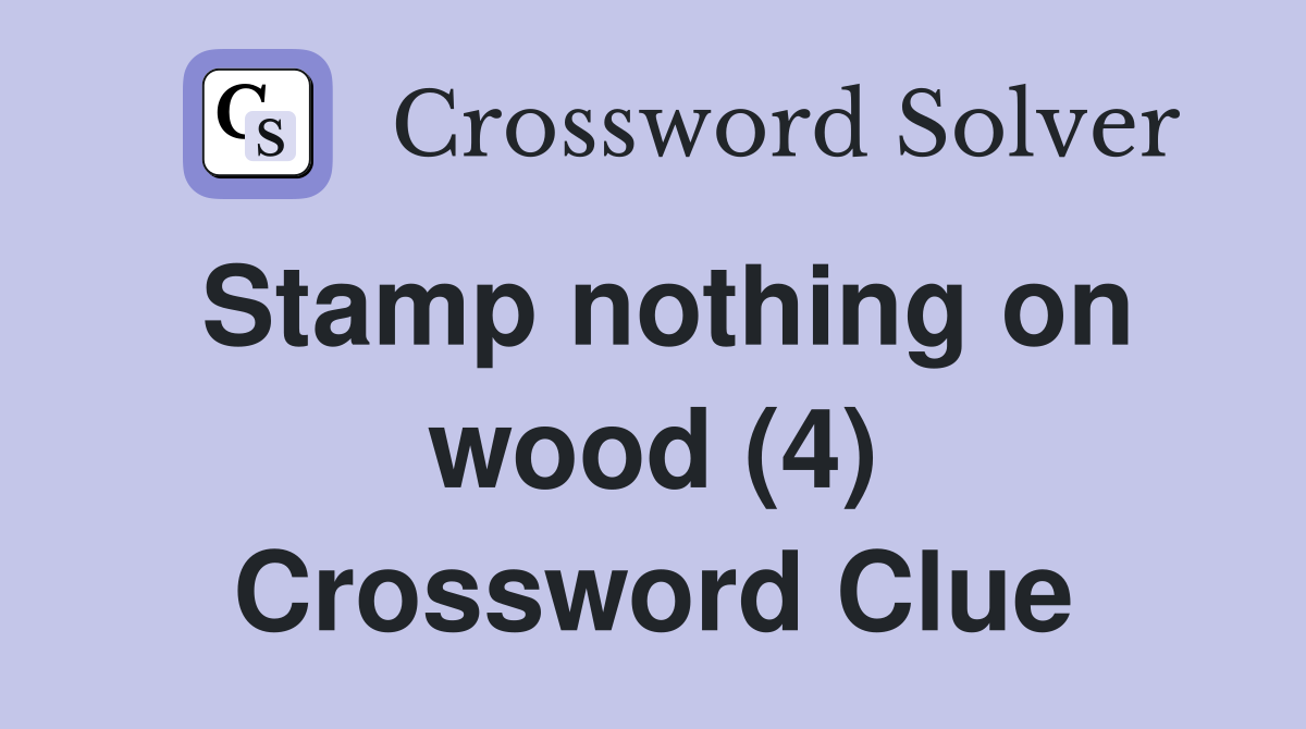 Stamp nothing on wood (4) Crossword Clue
