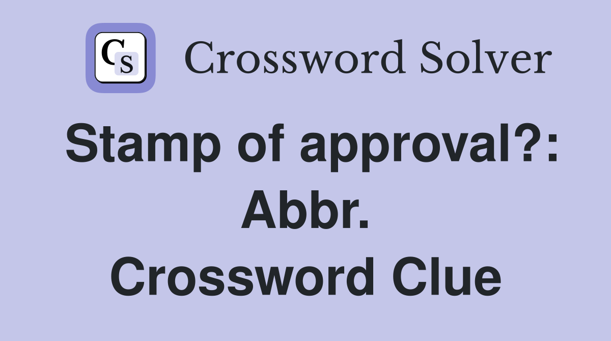 Stamp of approval?: Abbr. Crossword Clue