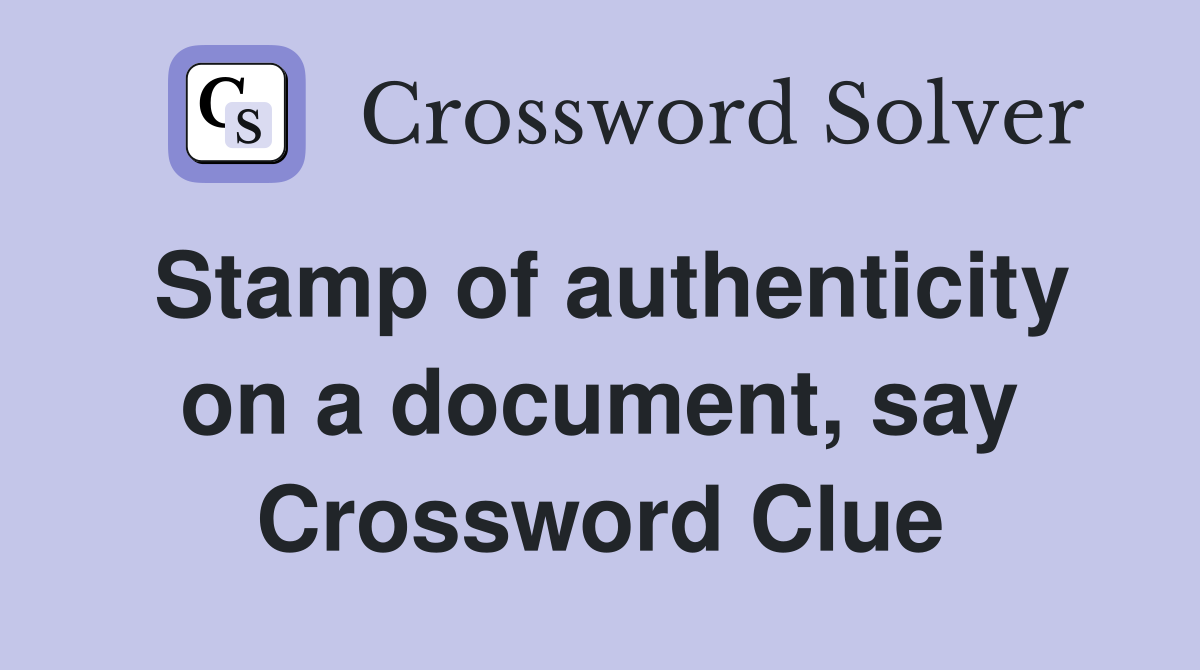 Stamp of authenticity on a document, say Crossword Clue