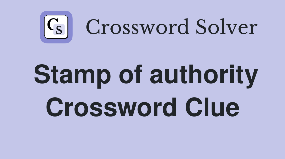 Stamp of authority Crossword Clue