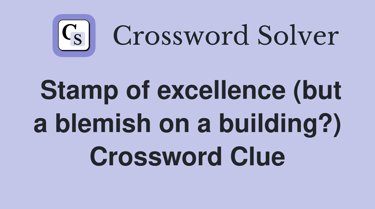 Stamp of excellence (but a blemish on a building?) Crossword Clue