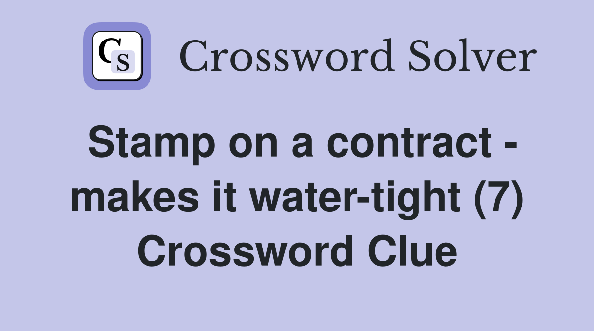Stamp on a contract - makes it water-tight (7) Crossword Clue