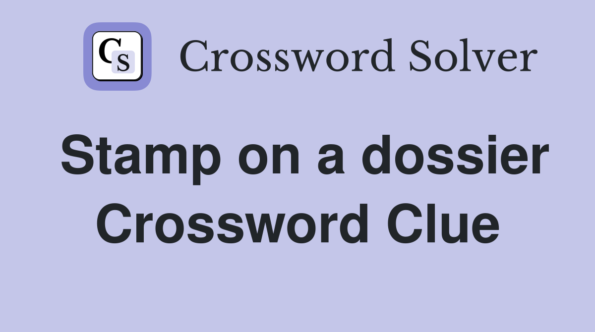Stamp on a dossier Crossword Clue
