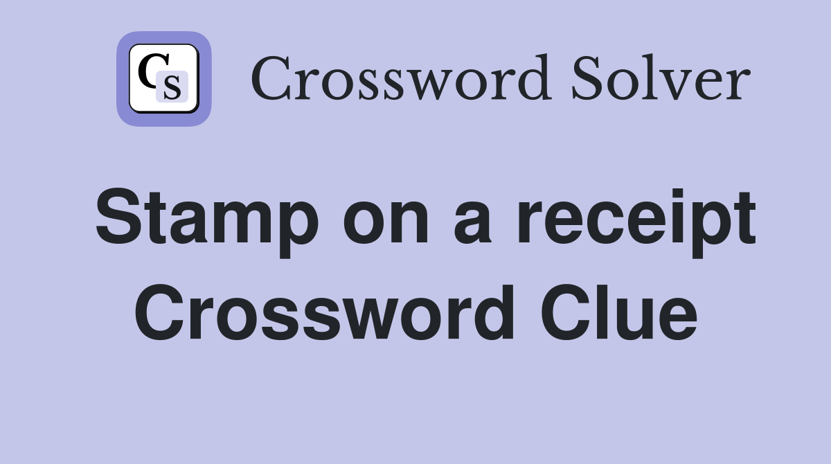 Stamp on a receipt Crossword Clue