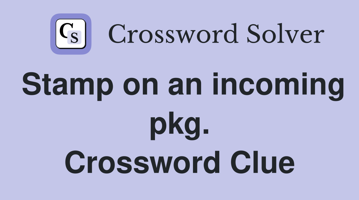 Stamp on an incoming pkg. Crossword Clue