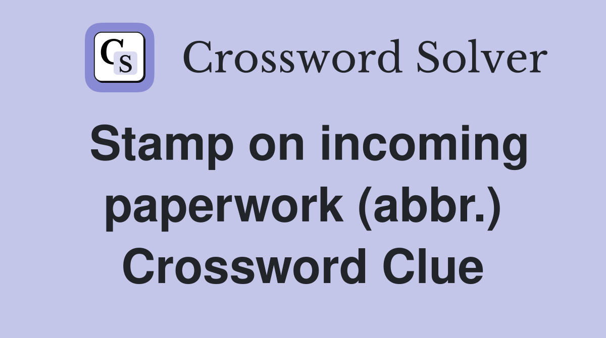 Stamp on incoming paperwork (abbr.) Crossword Clue