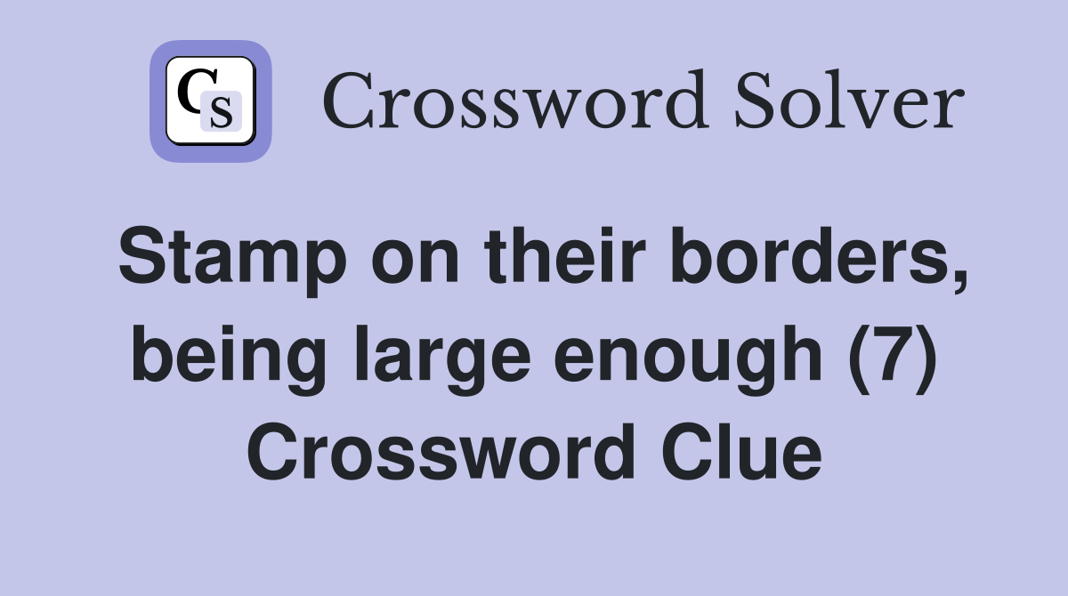 Stamp on their borders, being large enough (7) Crossword Clue