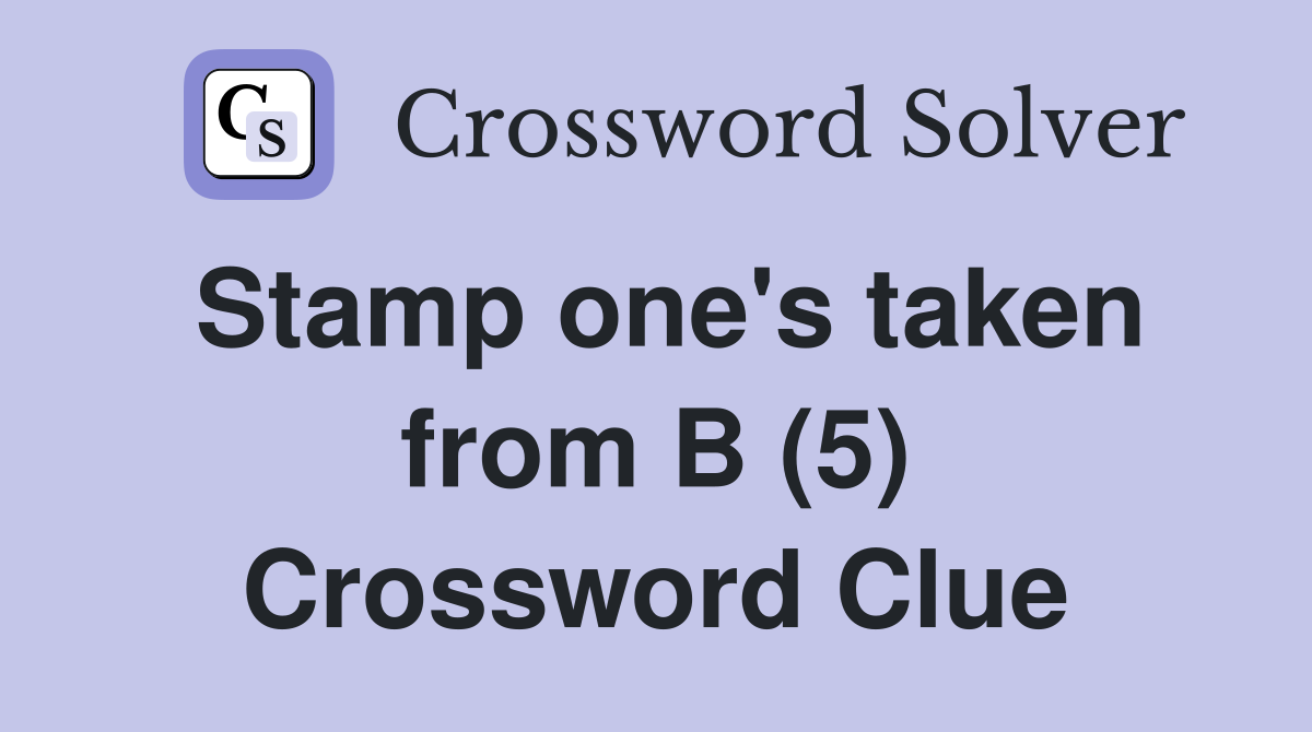 Stamp one's taken from B (5) Crossword Clue