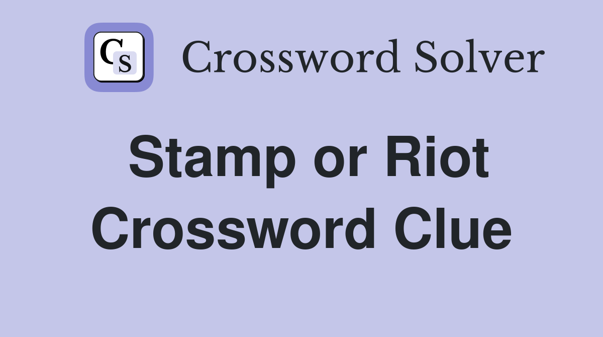 Stamp or Riot Crossword Clue