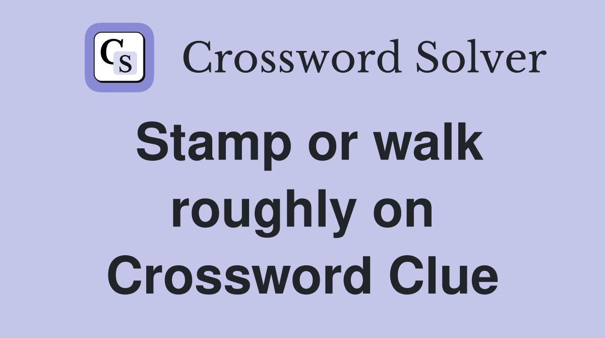Stamp or walk roughly on Crossword Clue