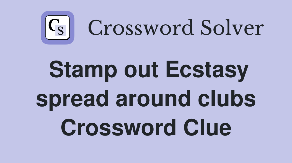 Stamp out Ecstasy spread around clubs Crossword Clue