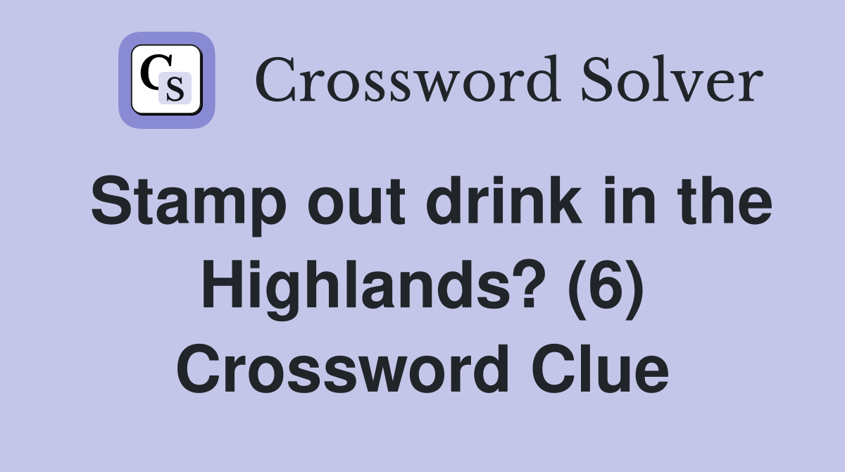 Stamp out drink in the Highlands? (6) Crossword Clue