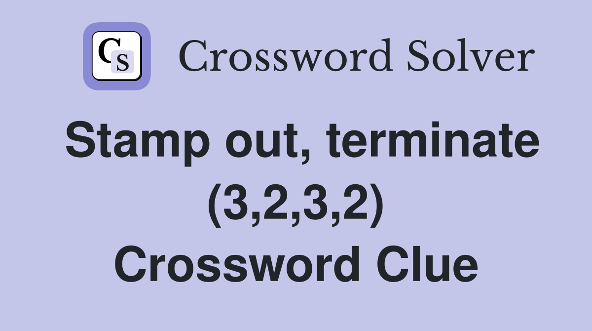Stamp out, terminate (3,2,3,2) Crossword Clue