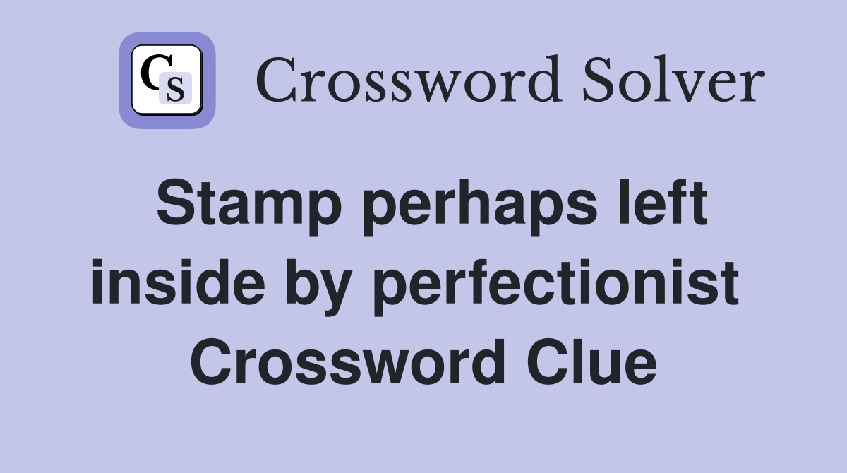 Stamp perhaps left inside by perfectionist  Crossword Clue
