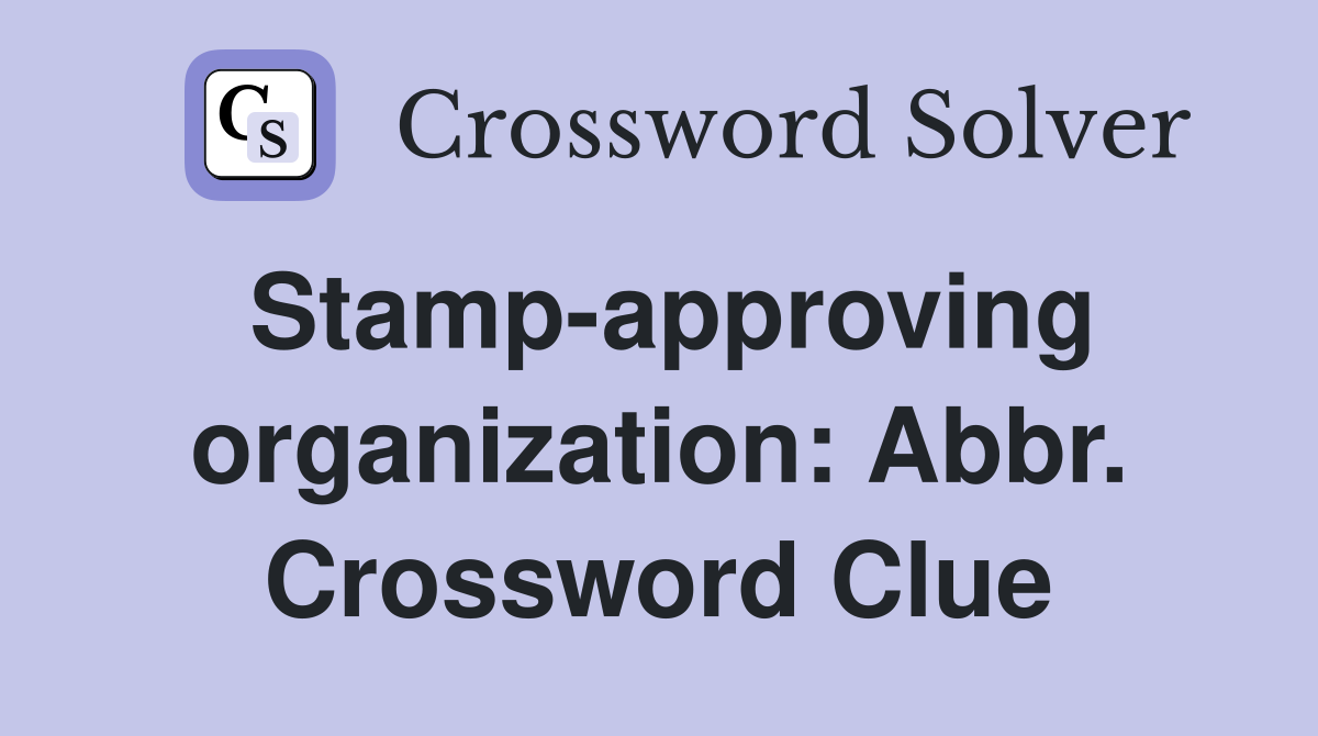 Stamp-approving organization: Abbr. Crossword Clue