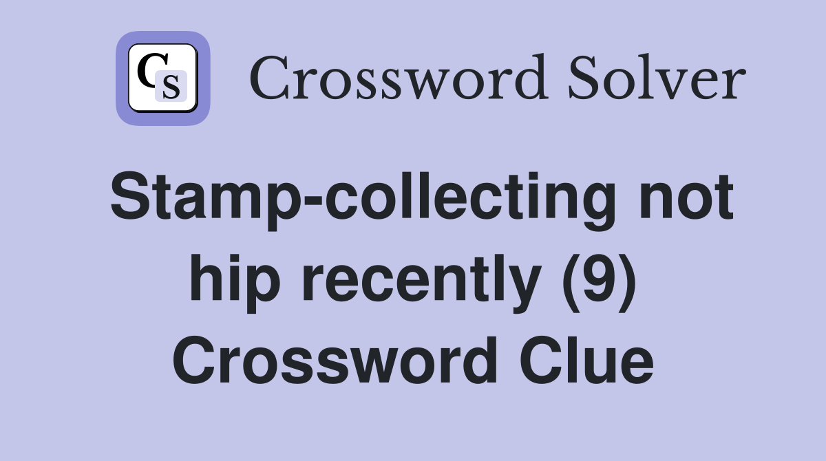 Stamp-collecting not hip recently (9) Crossword Clue