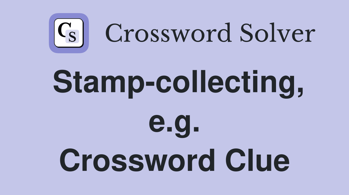 Stamp-collecting, e.g. Crossword Clue