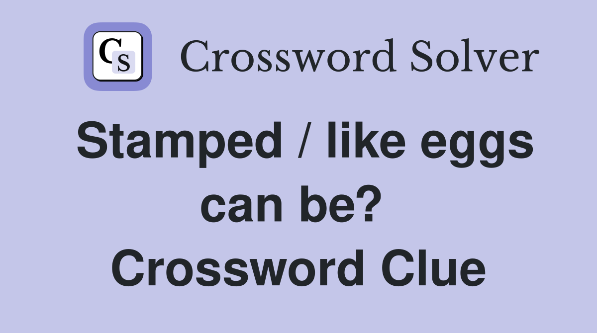 Stamped / like eggs can be?  Crossword Clue