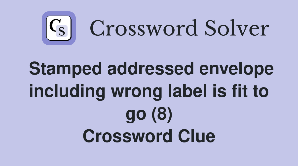 Stamped addressed envelope including wrong label is fit to go (8) Crossword Clue