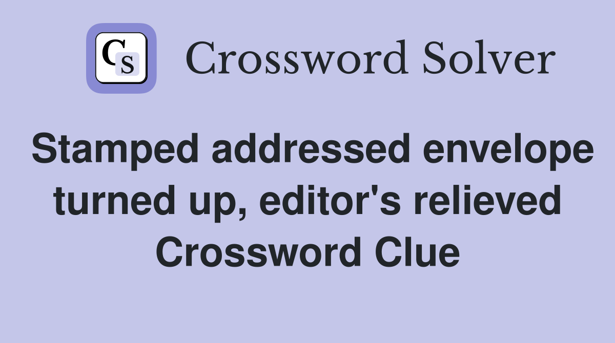 Stamped addressed envelope turned up, editor's relieved Crossword Clue