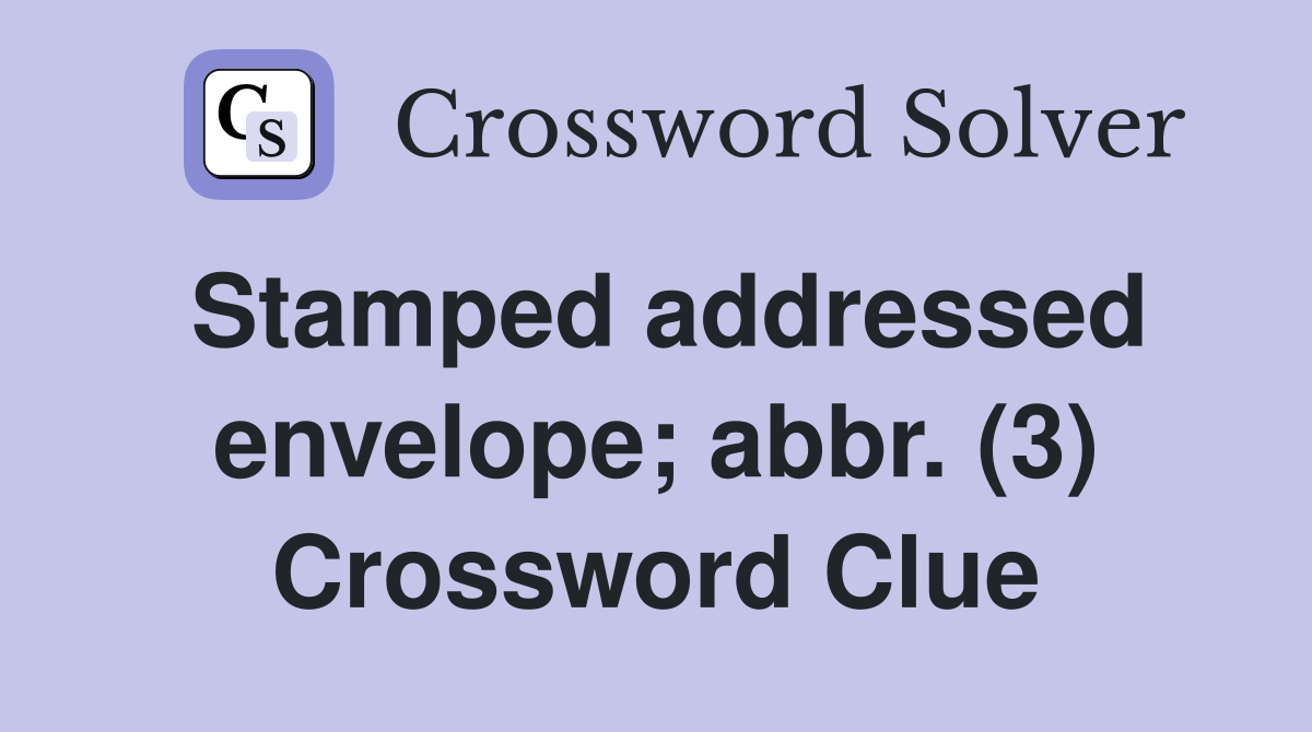 Stamped addressed envelope; abbr. (3) Crossword Clue