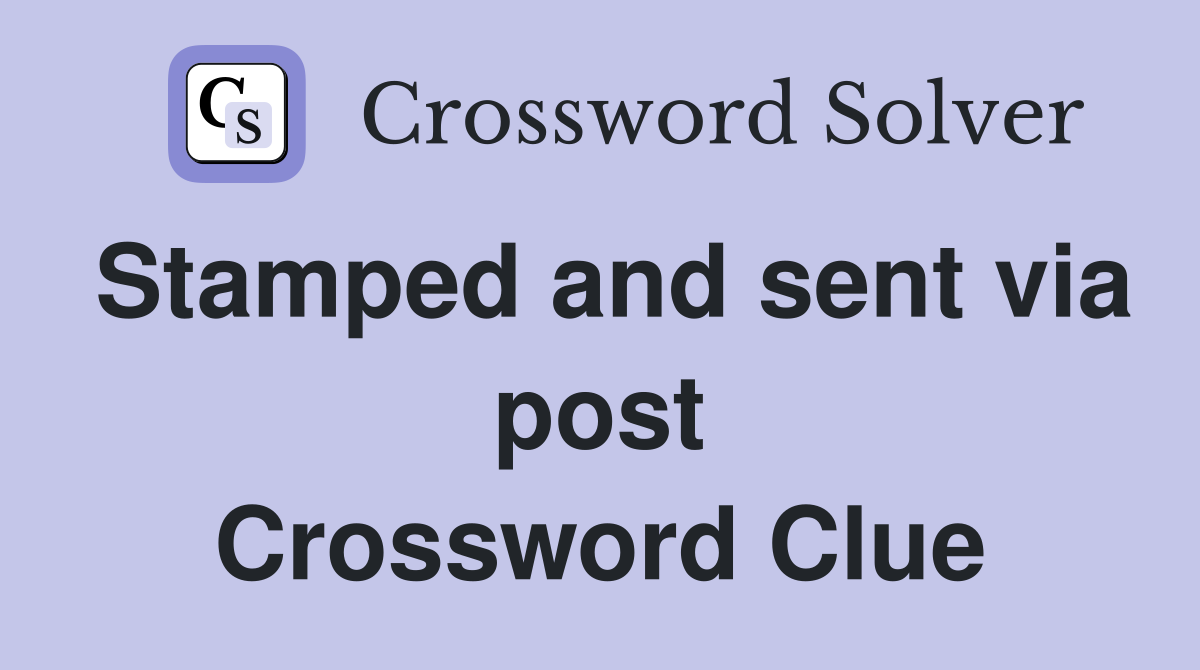 Stamped and sent via post Crossword Clue