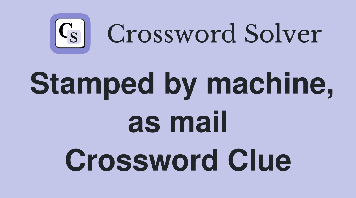 Stamped by machine, as mail Crossword Clue