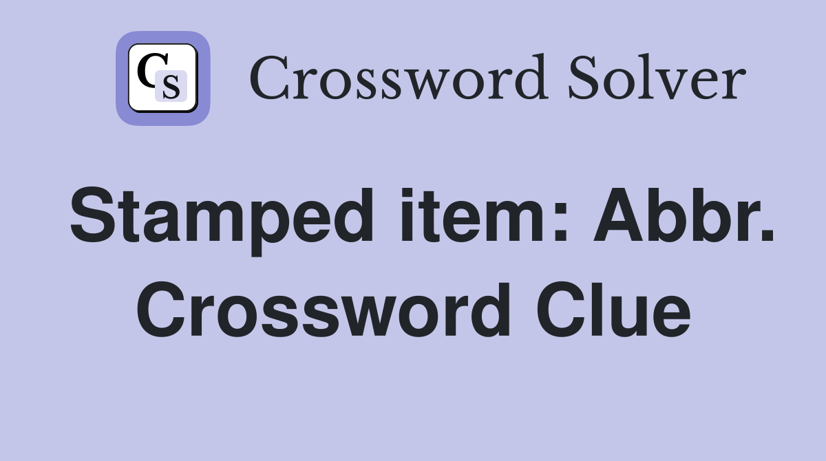 Stamped item: Abbr. Crossword Clue