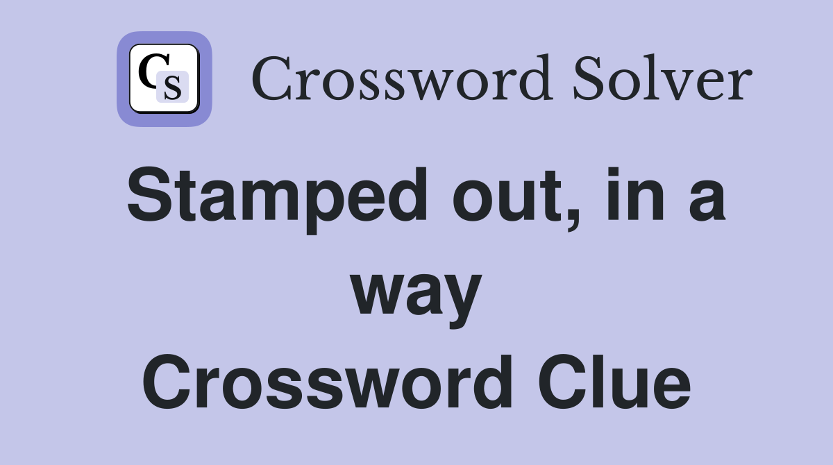 Stamped out, in a way Crossword Clue