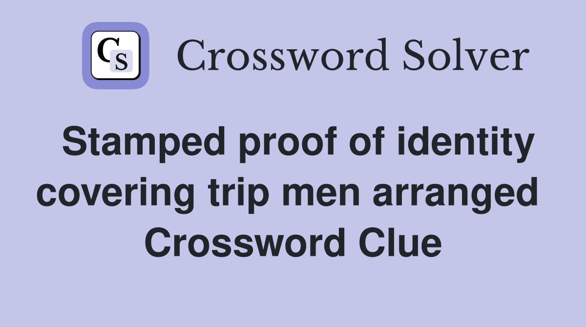 Stamped proof of identity covering trip men arranged  Crossword Clue
