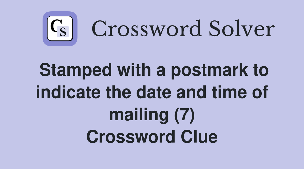 Stamped with a postmark to indicate the date and time of mailing (7) Crossword Clue