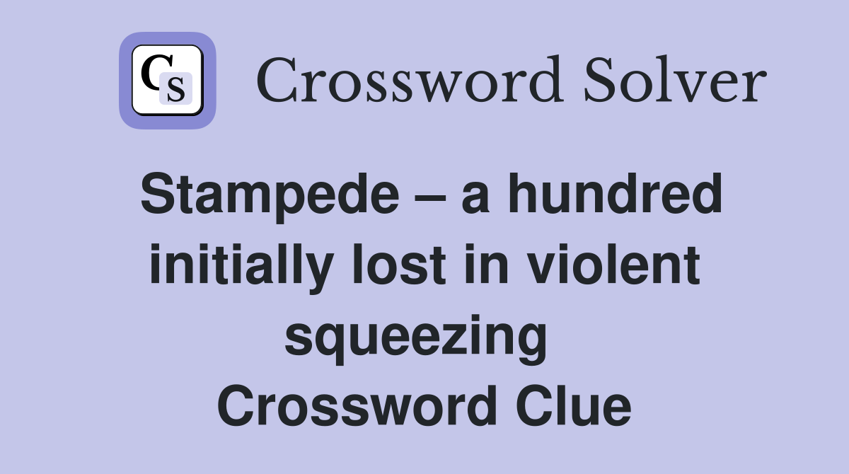 Stampede – a hundred initially lost in violent squeezing  Crossword Clue
