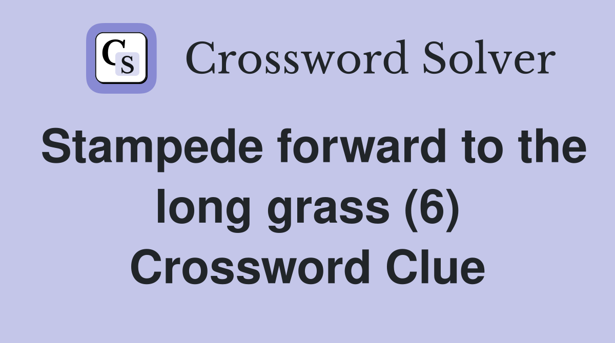 Stampede forward to the long grass (6) Crossword Clue