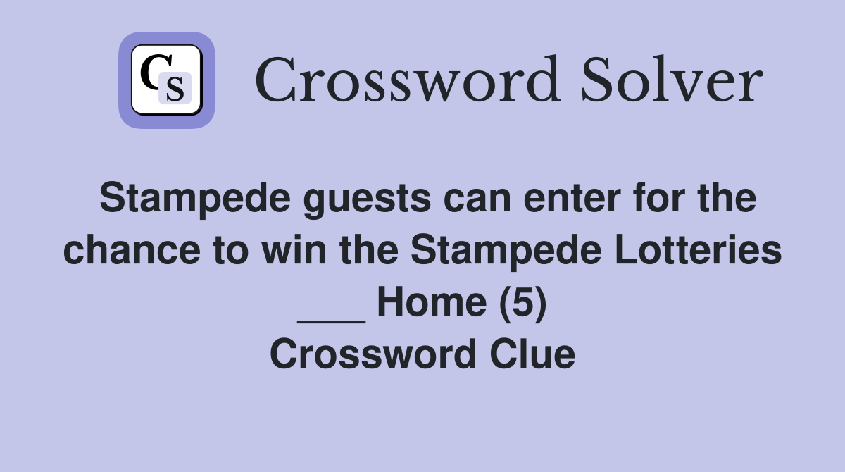Stampede guests can enter for the chance to win the Stampede Lotteries ___ Home (5) Crossword Clue