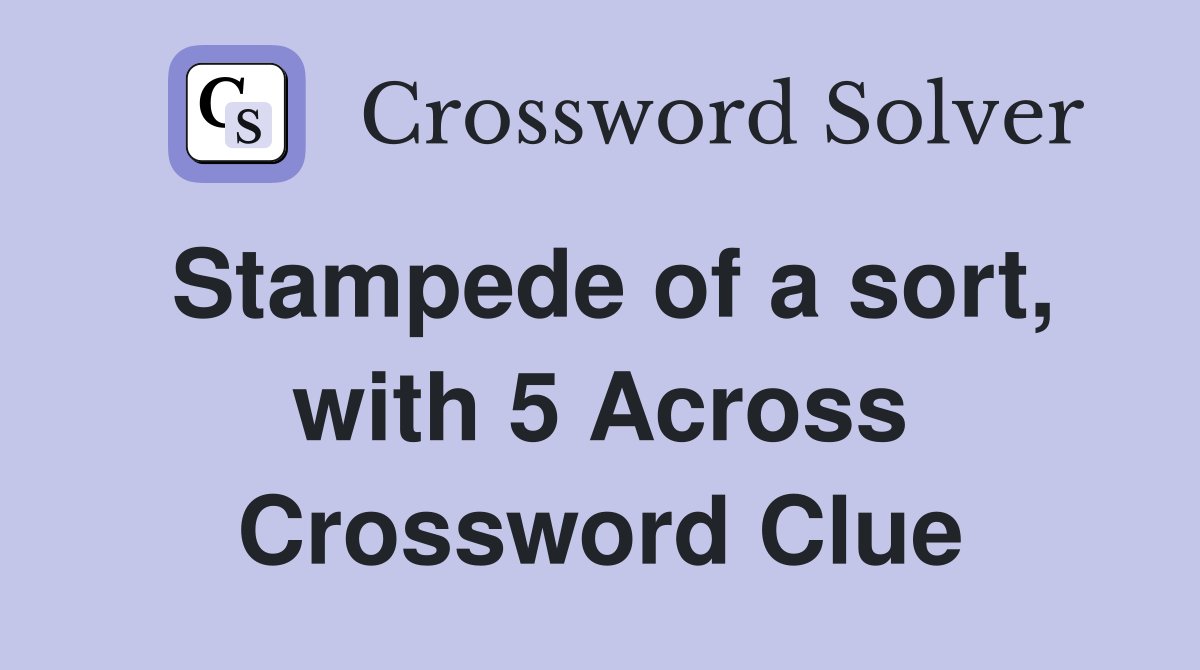 Stampede of a sort, with 5 Across Crossword Clue