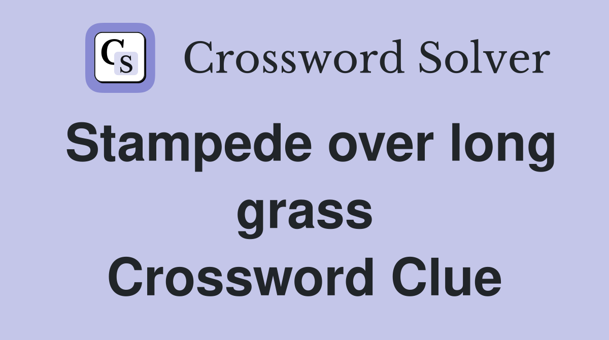 Stampede over long grass Crossword Clue
