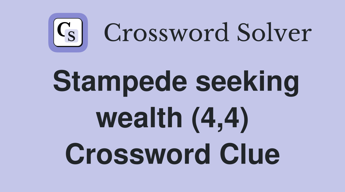 Stampede seeking wealth (4,4) Crossword Clue