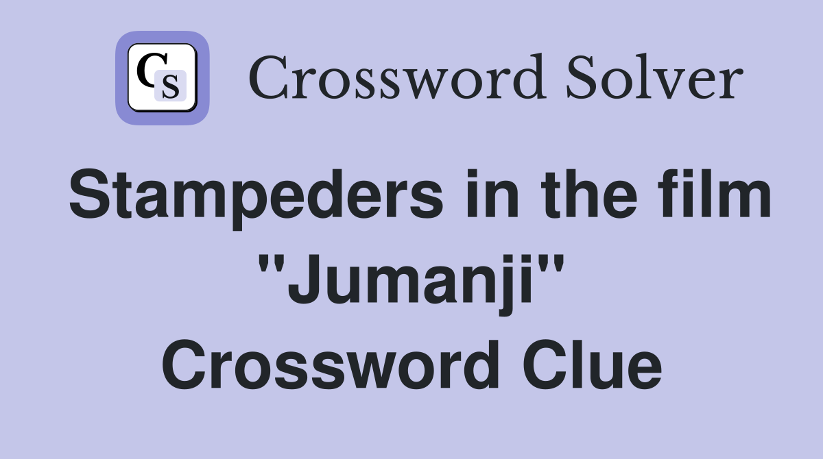 Stampeders in the film "Jumanji" Crossword Clue