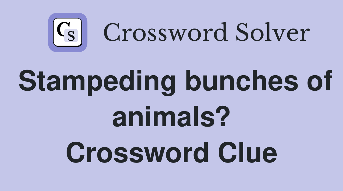 Stampeding bunches of animals? Crossword Clue