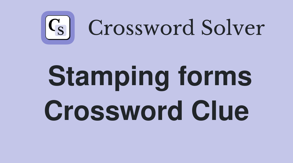 Stamping forms Crossword Clue