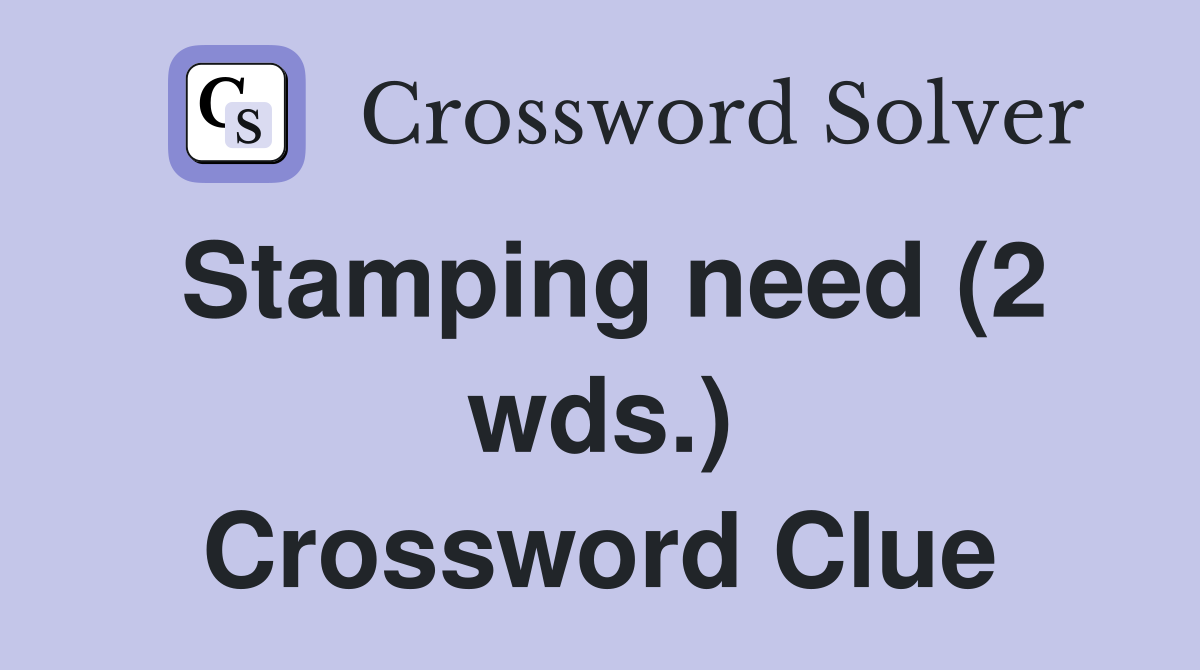 Stamping need (2 wds.) Crossword Clue