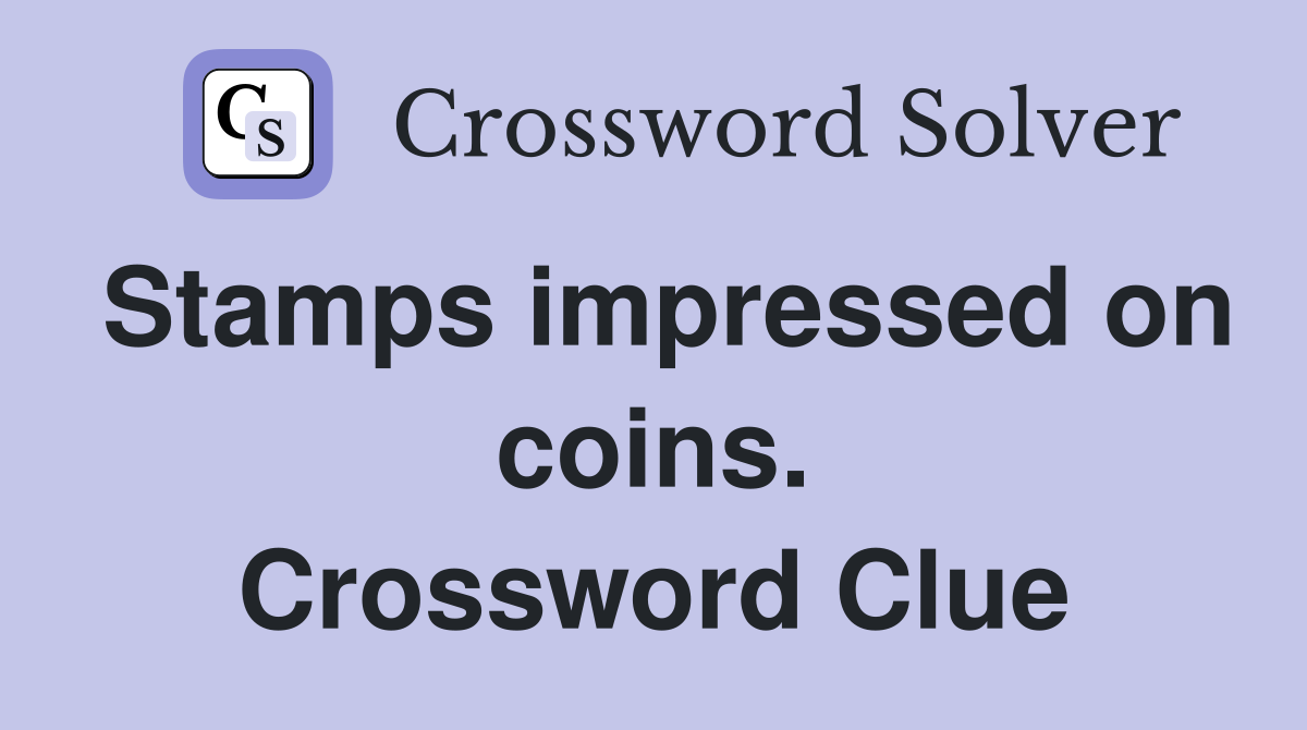 Stamps impressed on coins. Crossword Clue