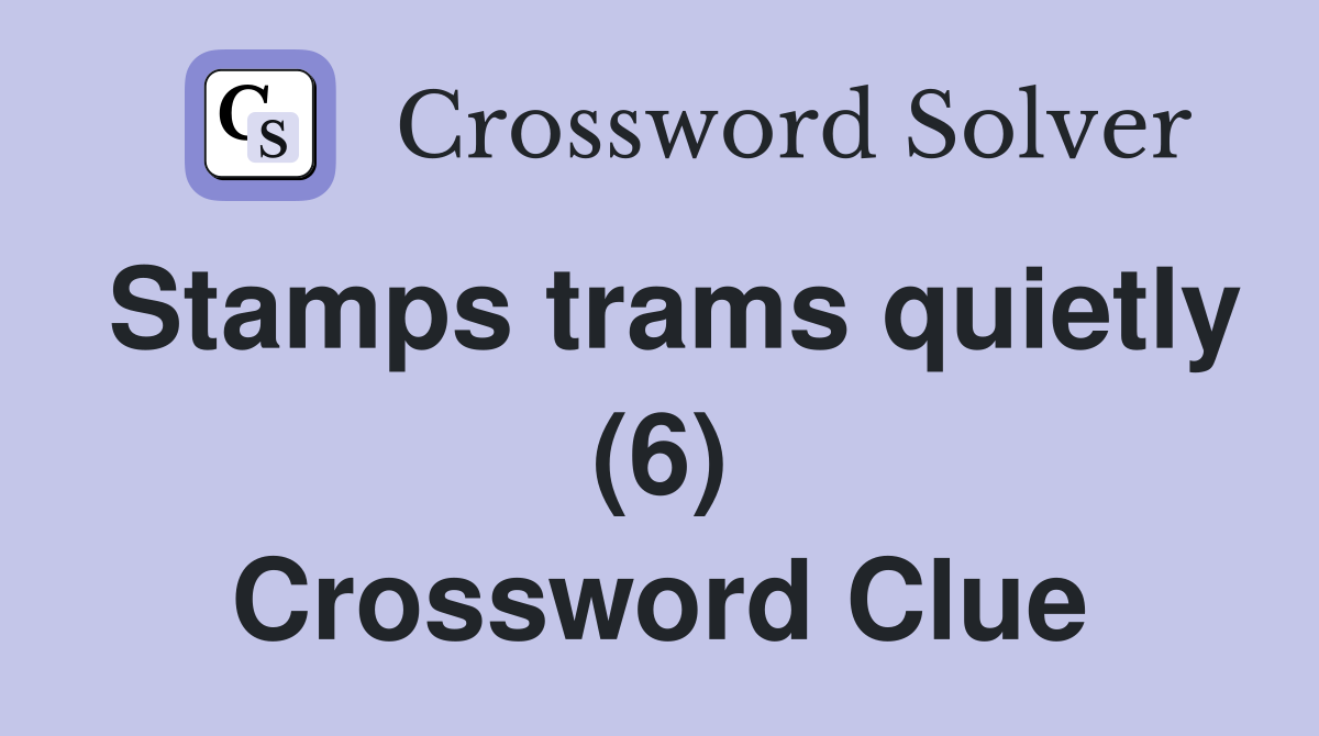 Stamps trams quietly (6) Crossword Clue