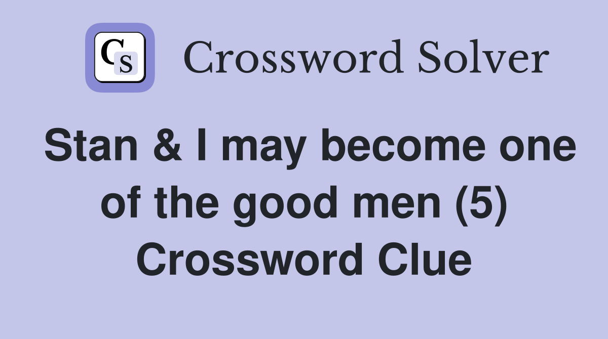 Stan & I may become one of the good men (5) Crossword Clue