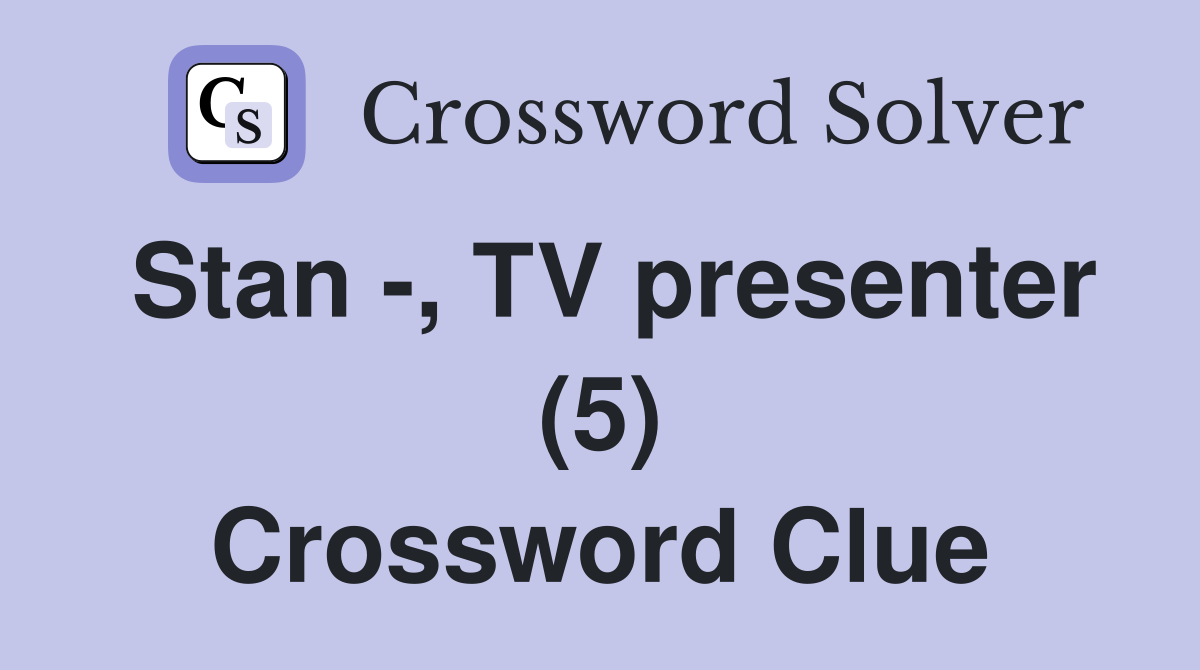 Stan -, TV presenter (5) Crossword Clue