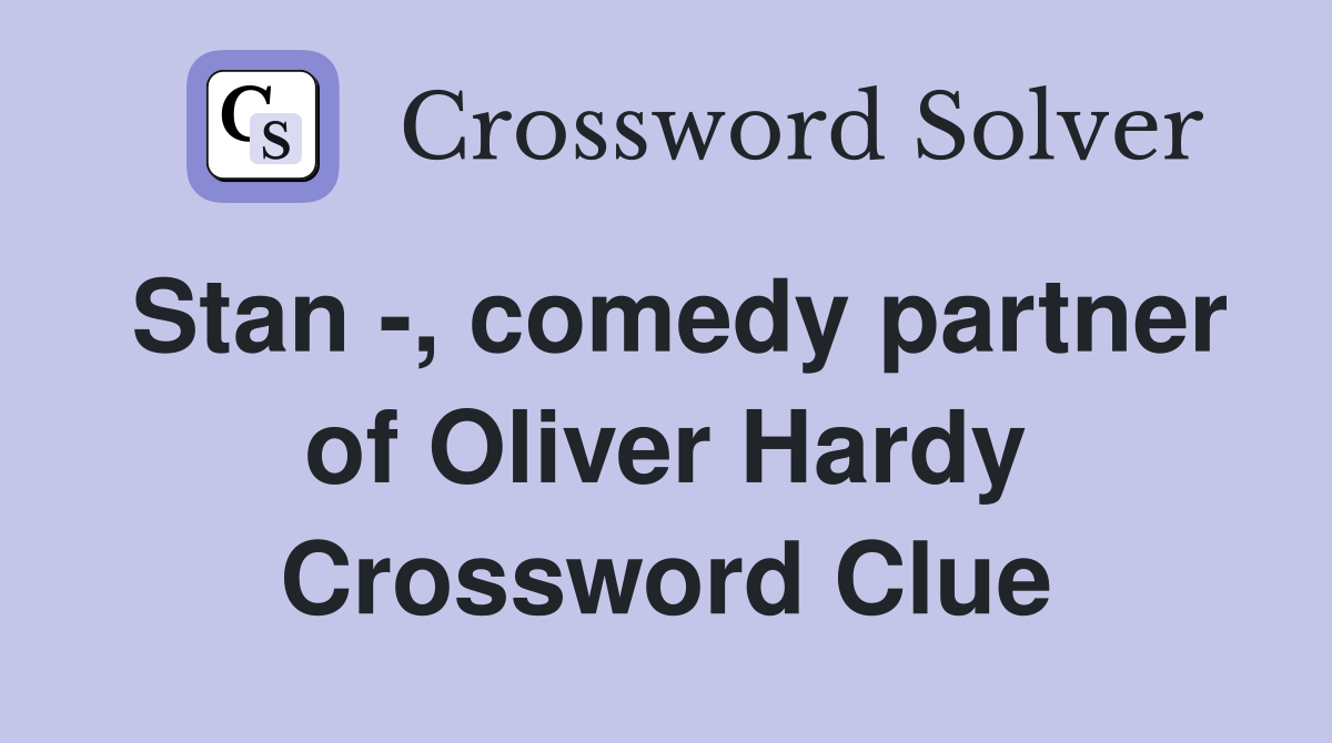 Stan -, comedy partner of Oliver Hardy Crossword Clue
