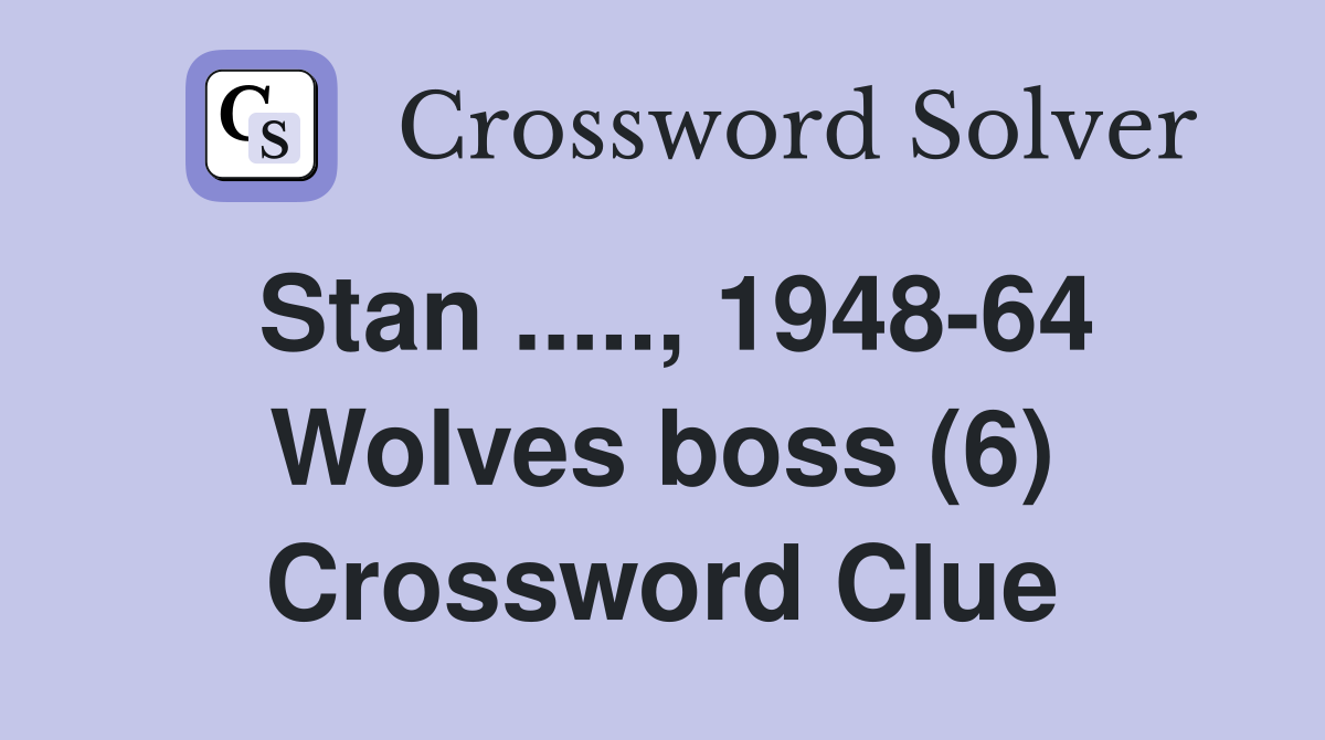 Stan ....., 1948-64 Wolves boss (6) Crossword Clue
