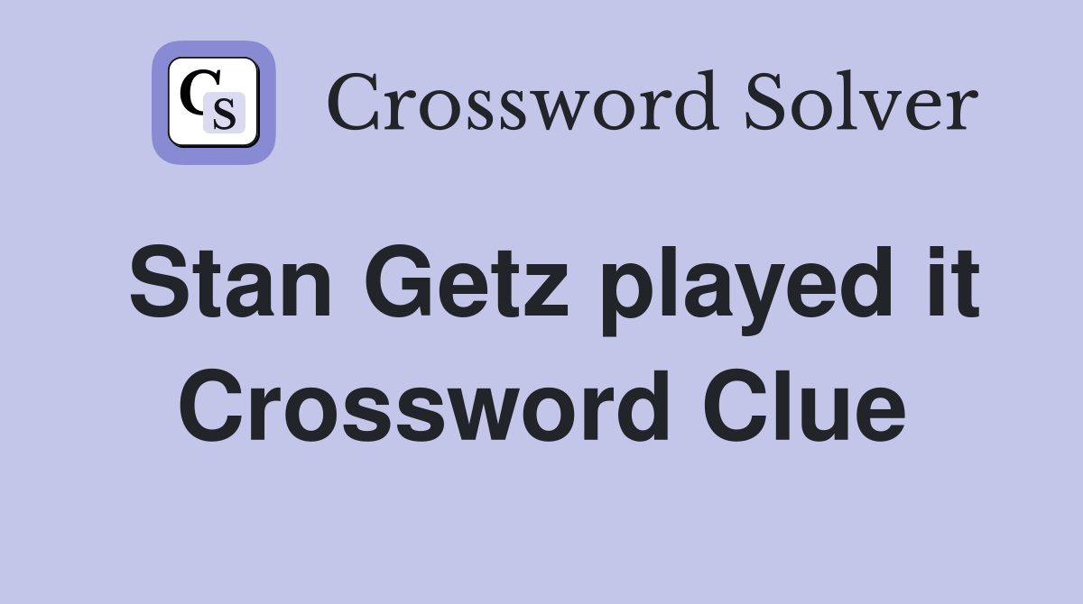 Stan Getz played it Crossword Clue