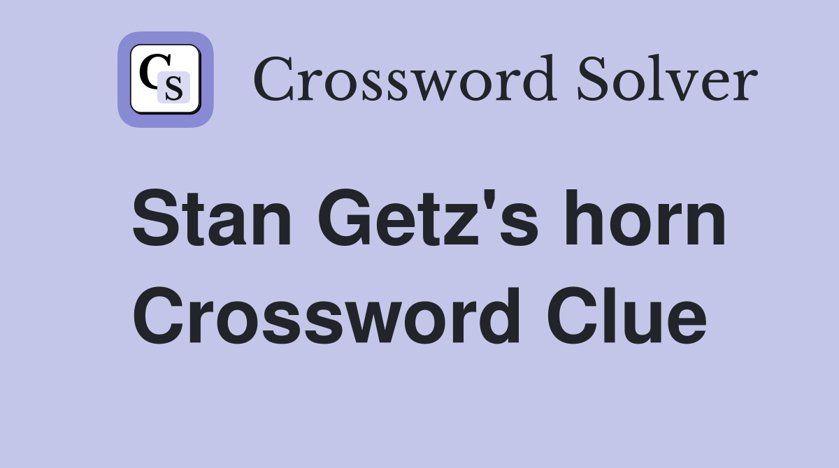 Stan Getz's horn Crossword Clue